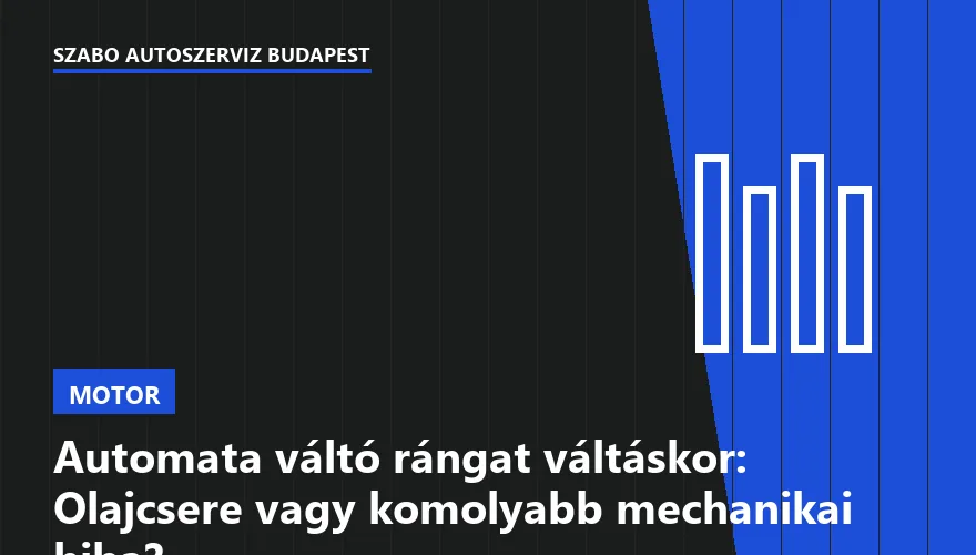 Automata váltó rángat váltáskor: Olajcsere vagy komolyabb mechanikai hiba?