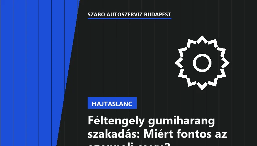 Féltengely gumiharang szakadás: Miért fontos az azonnali csere?