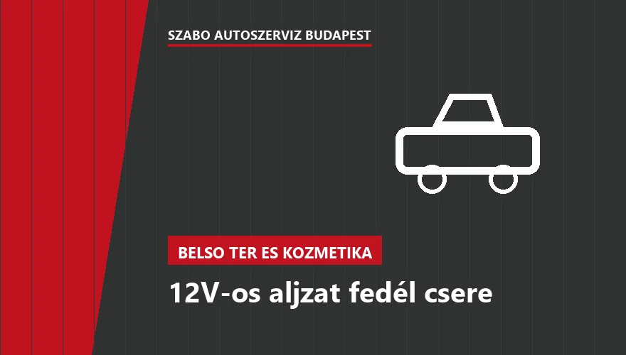 12V-os aljzat fedél csere - autószerviz Budapest, Szabó Autószervíz műhely