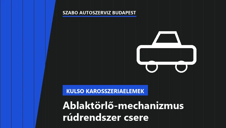 Ablaktörlő-mechanizmus rúdrendszer csere a Szabó Autószervíz Budapest szervizében