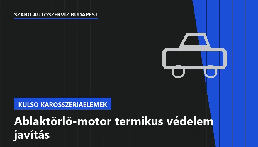 Ablaktörlő-motor termikus védelem javítás a Szabó Autószervíz Budapest szervizében