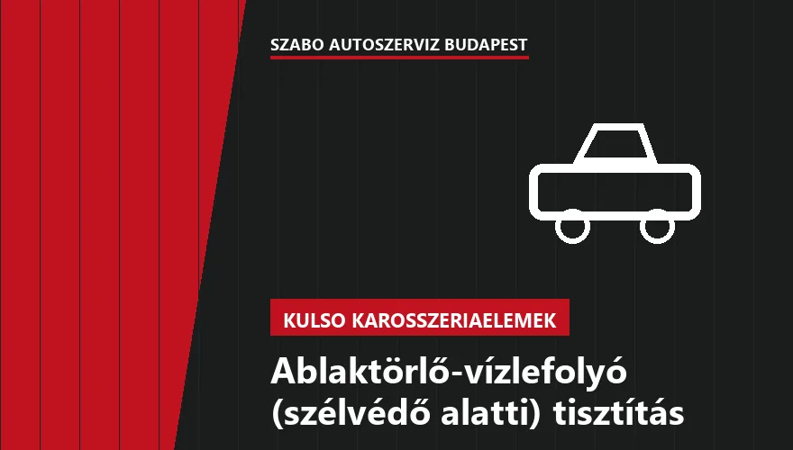 Ablaktörlő-vízlefolyó (szélvédő alatti) tisztítás - autószerviz Budapest, Szabó Autószervíz műhely