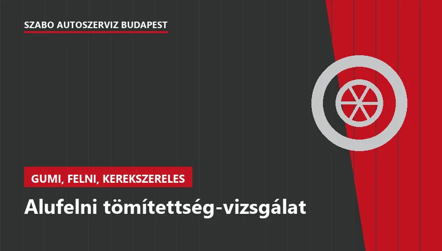 Alufelni tömítettség-vizsgálat - autószerviz Budapest, Szabó Autószervíz műhely