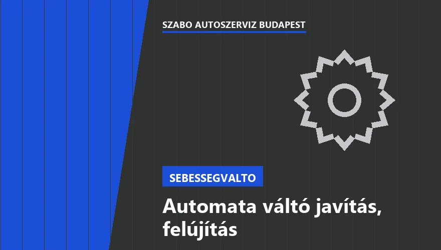 Automata váltó javítás, felújítás - autószerviz Budapest, Szabó Autószervíz műhely