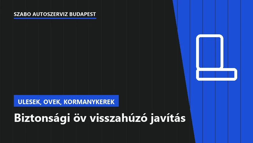 Biztonsági öv visszahúzó javítás a Szabó Autószervíz Budapest szervizében