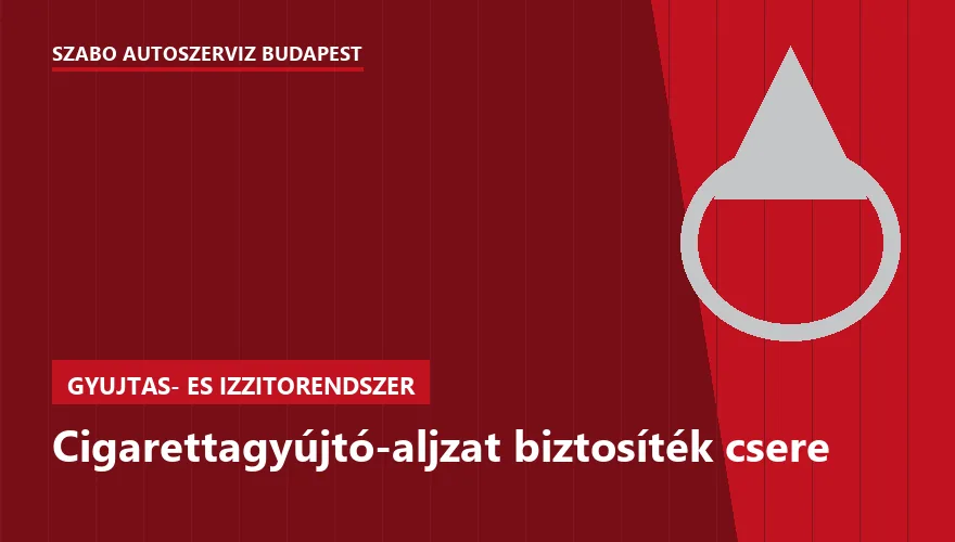 Cigarettagyújtó-aljzat biztosíték csere - autószerviz Budapest, Szabó Autószervíz műhely