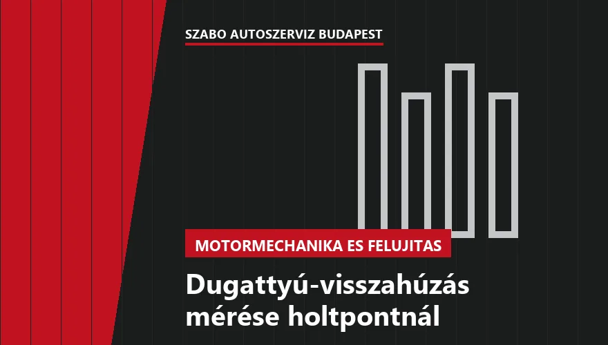Dugattyú-visszahúzás mérése holtpontnál - autószerviz Budapest, Szabó Autószervíz műhely
