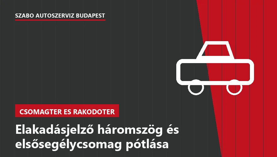 Elakadásjelző háromszög és elsősegélycsomag pótlása - autószerviz Budapest, Szabó Autószervíz műhely