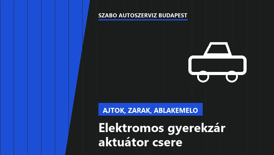Elektromos gyerekzár aktuátor csere - autószerviz Budapest, Szabó Autószervíz műhely