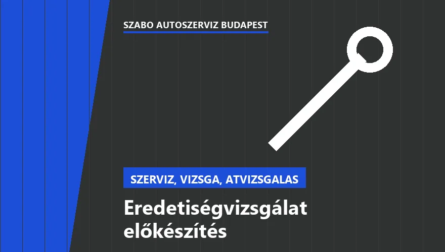 Eredetiségvizsgálat előkészítés - autószerviz Budapest, Szabó Autószervíz műhely