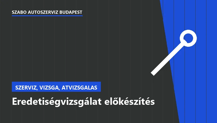 Eredetiségvizsgálat előkészítés a Szabó Autószervíz Budapest szervizében