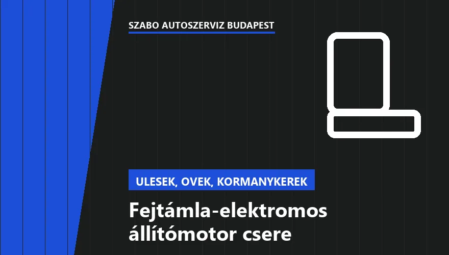 Fejtámla-elektromos állítómotor csere a Szabó Autószervíz Budapest szervizében