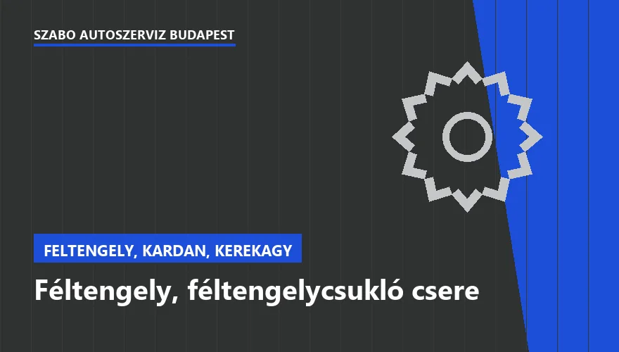 Féltengely, féltengelycsukló csere - autószerviz Budapest, Szabó Autószervíz műhely