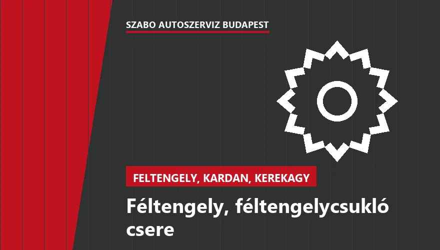 Féltengely, féltengelycsukló csere a Szabó Autószervíz Budapest szervizében
