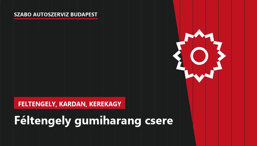 Féltengely gumiharang csere a Szabó Autószervíz Budapest szervizében