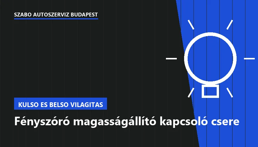Fényszóró magasságállító kapcsoló csere - autószerviz Budapest, Szabó Autószervíz műhely