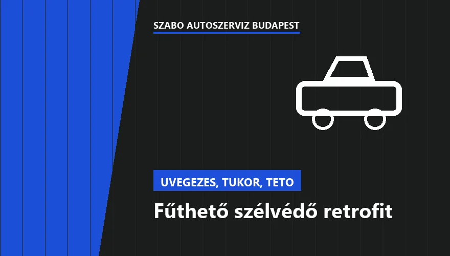 Fűthető szélvédő retrofit - autószerviz Budapest, Szabó Autószervíz műhely