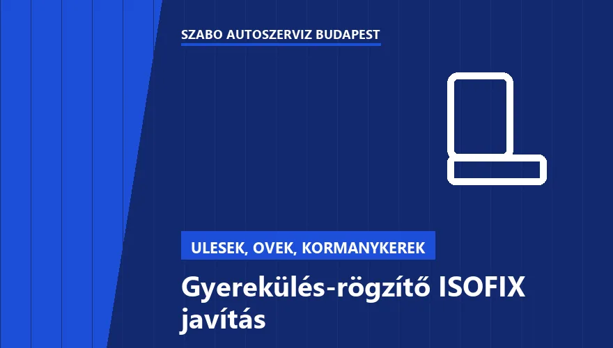 Gyerekülés-rögzítő ISOFIX javítás - autószerviz Budapest, Szabó Autószervíz műhely