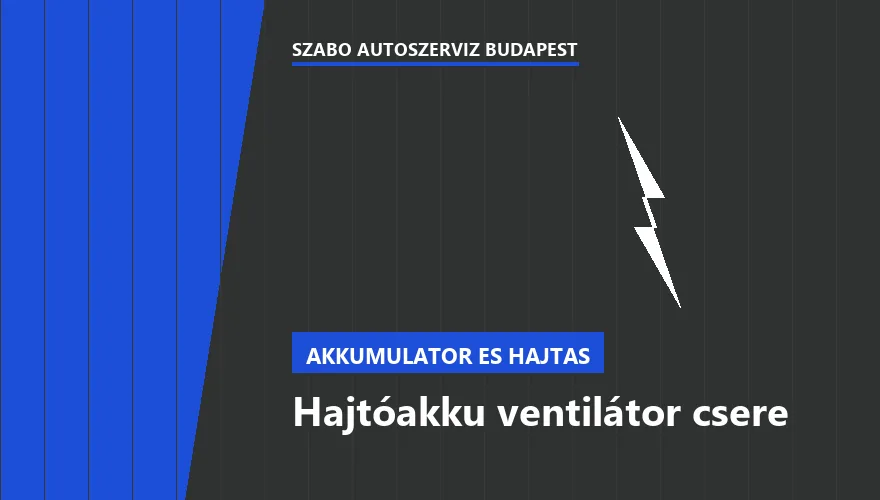 Hajtóakku ventilátor csere - autószerviz Budapest, Szabó Autószervíz műhely