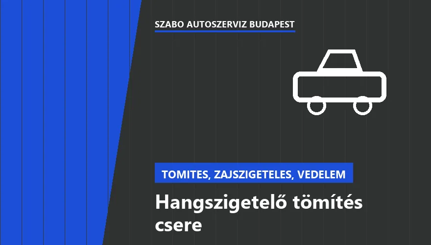 Hangszigetelő tömítés csere - autószerviz Budapest, Szabó Autószervíz műhely