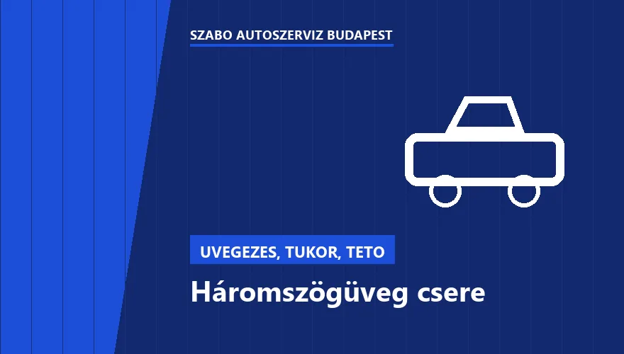 Háromszögüveg csere - autószerviz Budapest, Szabó Autószervíz műhely