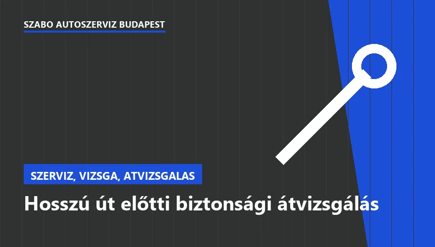 Hosszú út előtti biztonsági átvizsgálás a Szabó Autószervíz Budapest szervizében