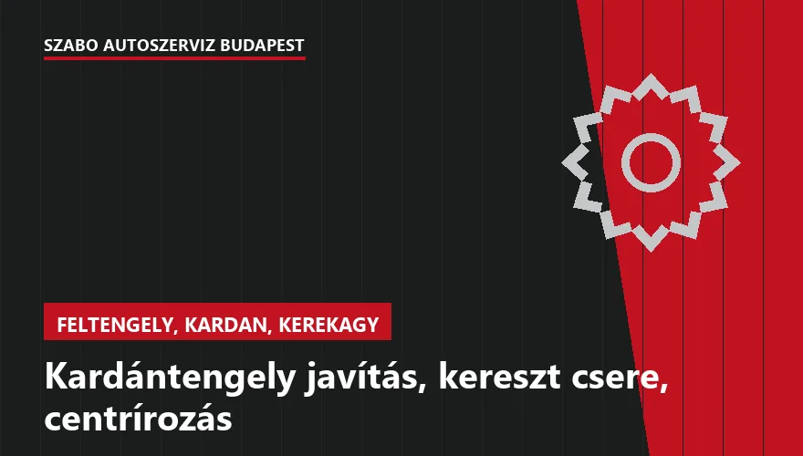 Kardántengely javítás, kereszt csere, centrírozás a Szabó Autószervíz Budapest szervizében
