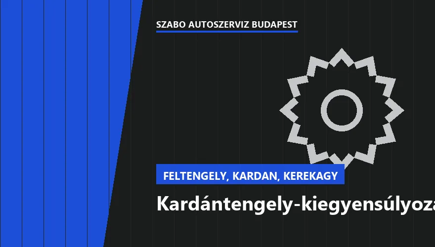 Kardántengely-kiegyensúlyozás - autószerviz Budapest, Szabó Autószervíz műhely
