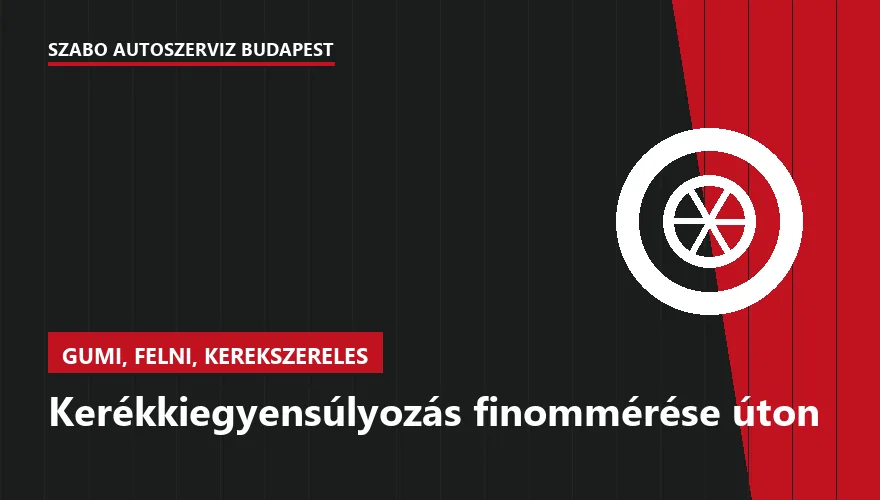 Kerékkiegyensúlyozás finommérése úton - autószerviz Budapest, Szabó Autószervíz műhely
