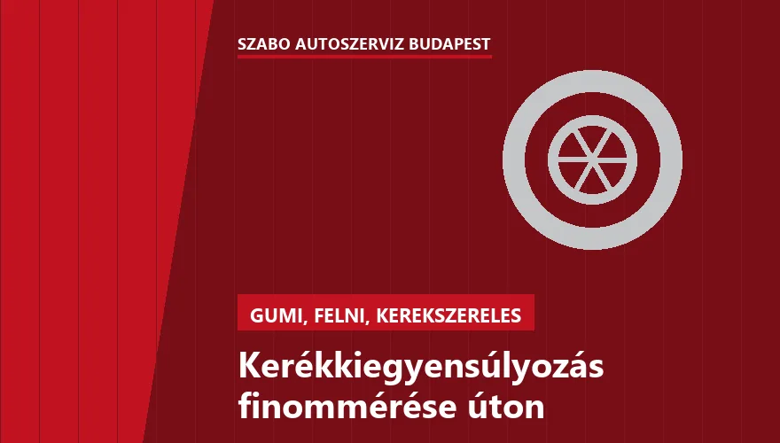 Kerékkiegyensúlyozás finommérése úton a Szabó Autószervíz Budapest szervizében