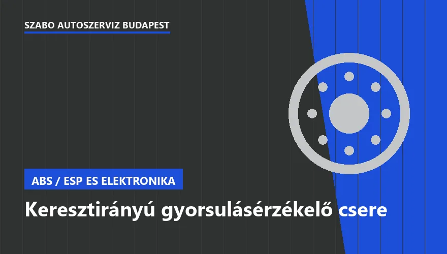Keresztirányú gyorsulásérzékelő csere a Szabó Autószervíz Budapest szervizében