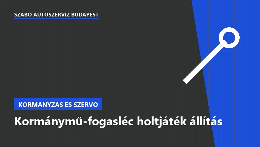 Kormánymű-fogasléc holtjáték állítás a Szabó Autószervíz Budapest szervizében