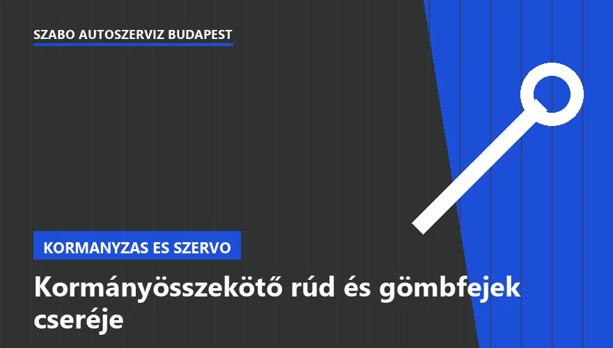 Kormányösszekötő rúd és gömbfejek cseréje a Szabó Autószervíz Budapest szervizében