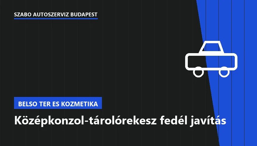 Középkonzol-tárolórekesz fedél javítás - autószerviz Budapest, Szabó Autószervíz műhely