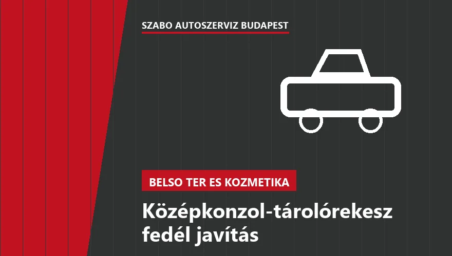 Középkonzol-tárolórekesz fedél javítás a Szabó Autószervíz Budapest szervizében