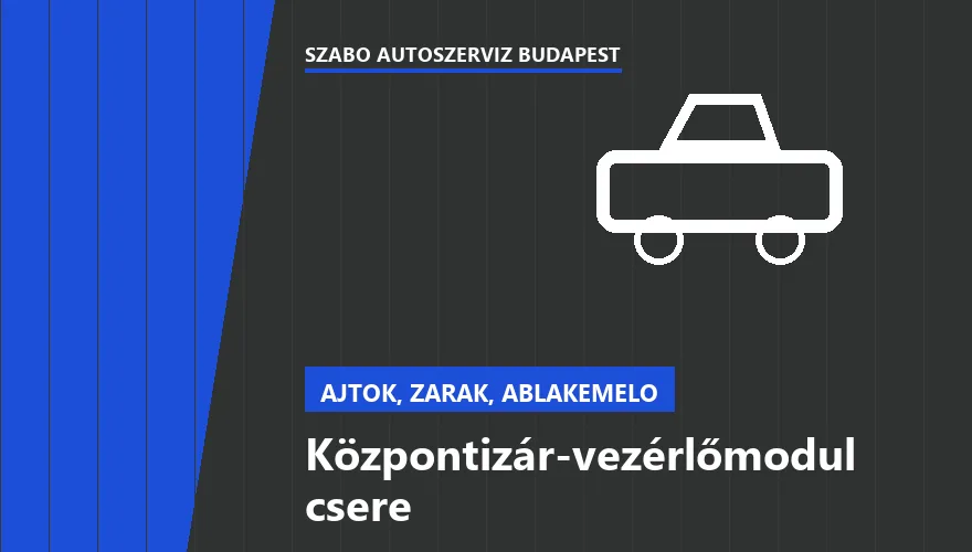 Központizár-vezérlőmodul csere a Szabó Autószervíz Budapest szervizében