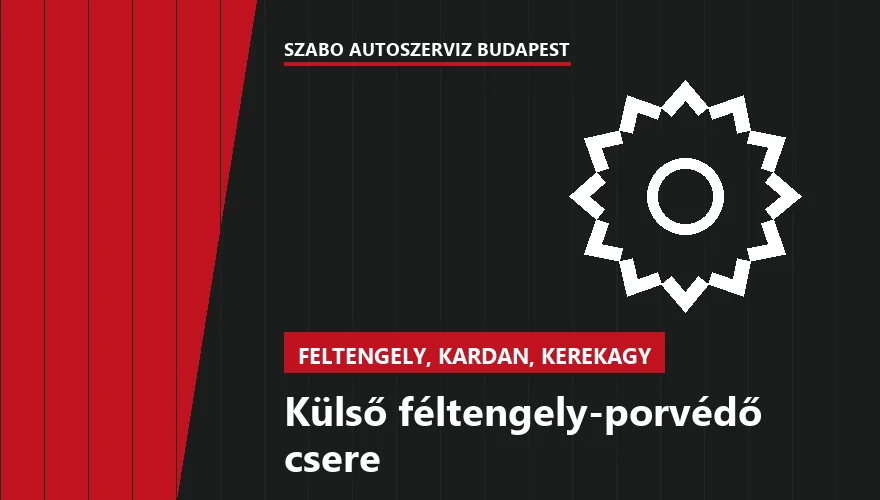 Külső féltengely-porvédő csere - autószerviz Budapest, Szabó Autószervíz műhely