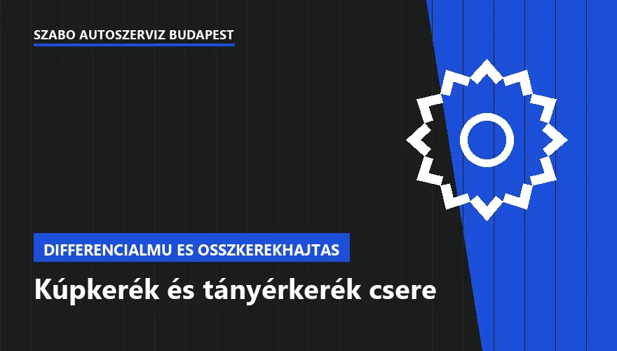 Kúpkerék és tányérkerék csere a Szabó Autószervíz Budapest szervizében
