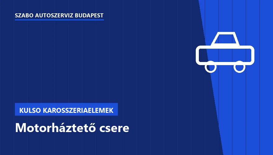 Motorháztető csere - autószerviz Budapest, Szabó Autószervíz műhely