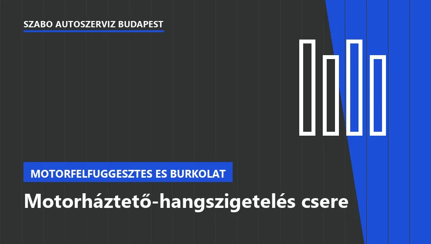 Motorháztető-hangszigetelés csere - autószerviz Budapest, Szabó Autószervíz műhely