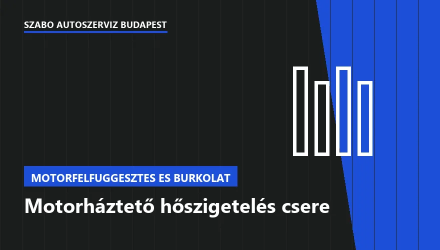 Motorháztető hőszigetelés csere - autószerviz Budapest, Szabó Autószervíz műhely