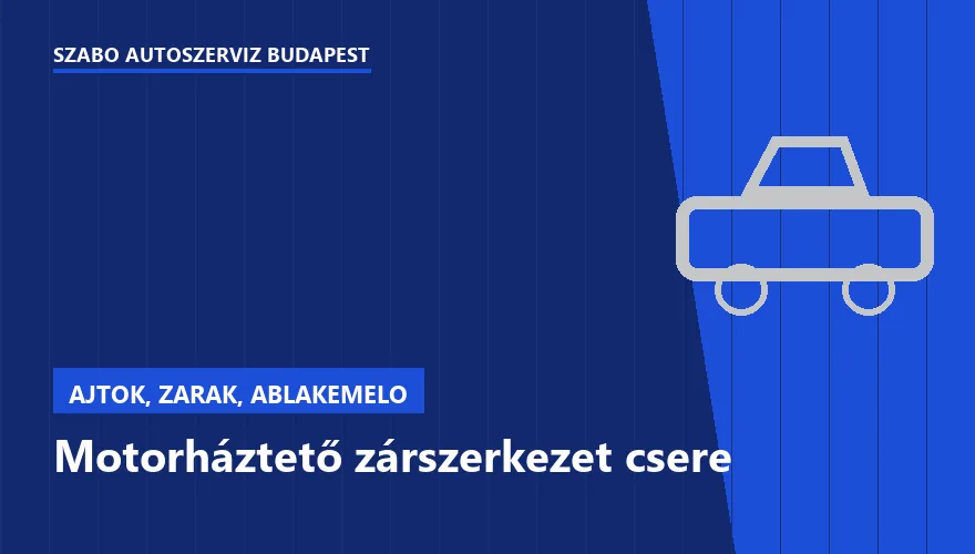 Motorháztető zárszerkezet csere a Szabó Autószervíz Budapest szervizében