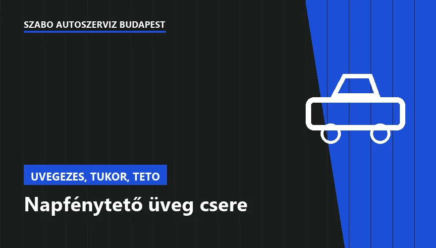 Napfénytető üveg csere a Szabó Autószervíz Budapest szervizében