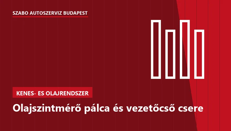 Olajszintmérő pálca és vezetőcső csere a Szabó Autószervíz Budapest szervizében