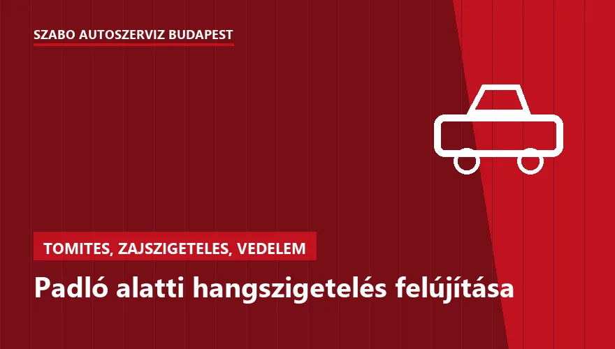 Padló alatti hangszigetelés felújítása - autószerviz Budapest, Szabó Autószervíz műhely