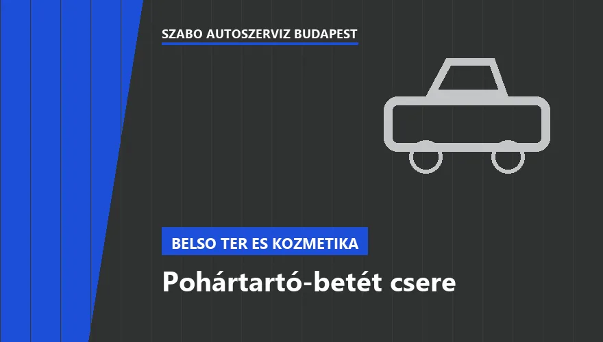 Pohártartó-betét csere a Szabó Autószervíz Budapest szervizében
