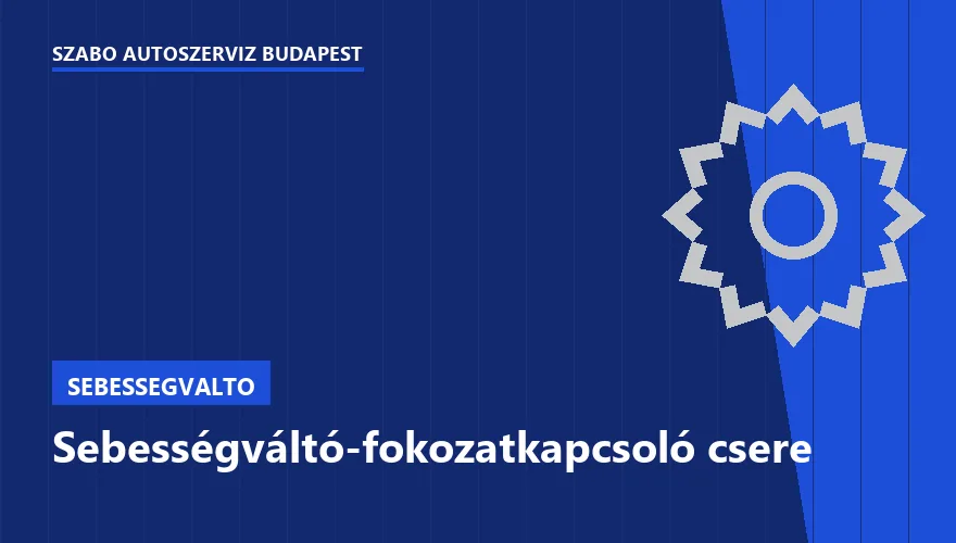 Sebességváltó-fokozatkapcsoló csere a Szabó Autószervíz Budapest szervizében