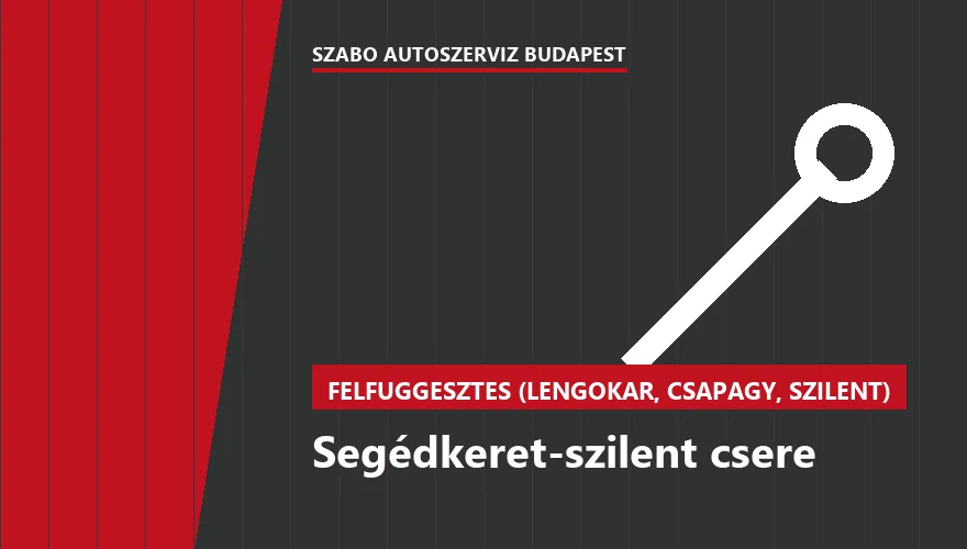 Segédkeret-szilent csere a Szabó Autószervíz Budapest szervizében