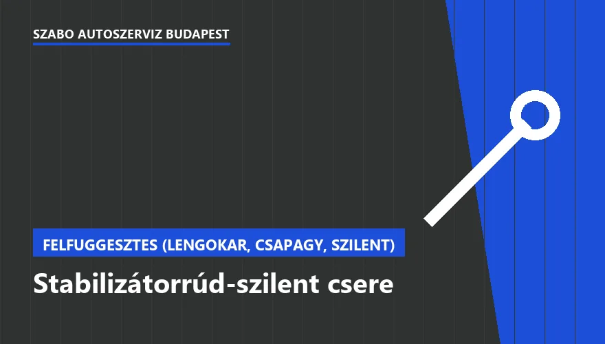 Stabilizátorrúd-szilent csere a Szabó Autószervíz Budapest szervizében