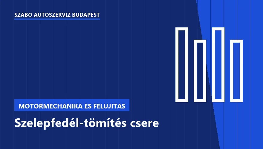 Szelepfedél-tömítés csere - autószerviz Budapest, Szabó Autószervíz műhely